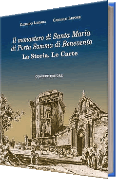 Il monastero di Santa Maria  di Porta Somma di Benevento.  La Storia. Le Carte