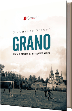 Grano. Storie e persone da una guerra vicina